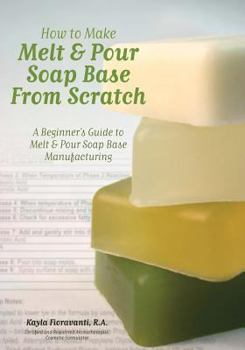 Paperback How to Make Melt & Pour Soap Base from Scratch: A Beginner's Guide to Melt & Pour Soap Base Manufacturing Book