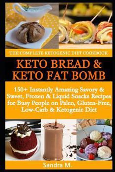 Paperback The Complete Ketogenic Diet Cookbook- Keto Bread & Keto Fat Bombs: 150+ Instantly Amazing Savory &sweet, Frozen & Liquid Snacks Recipes for Busy Peopl Book