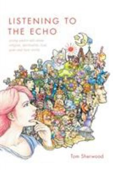 Paperback Listening to The Echo: young adults talk about religion, spirituality, God, gods and their world Book
