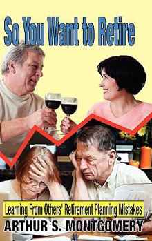 Hardcover So You Want to Retire: Learning from Others' Retirement Planning Mistakes Book