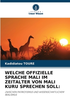 WELCHE OFFIZIELLE SPRACHE MALI IM ZEITALTER VON MALI KURU SPRECHEN SOLL:: ZWISCHEN PATRIOTISMUS UND WISSENSCHAFTLICHEM REALISMUS (German Edition)