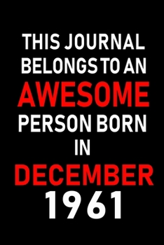 This Journal belongs to an Awesome Person Born in December 1961: Blank Lined 6x9 Born In December with Birth Year Journal Notebooks Diary. Makes a Perfect Birthday Gift and an Alternative to B-day Pre
