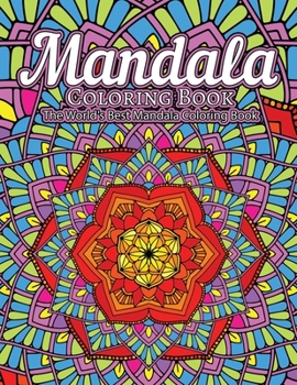 Mandala Coloring Book The World's Best Mandala Coloring Book: Adult Coloring Book Stress Relieving Mandalas Designs Patterns & So Much More Mandala ... For Meditation, Happiness&Soothe the Soul.