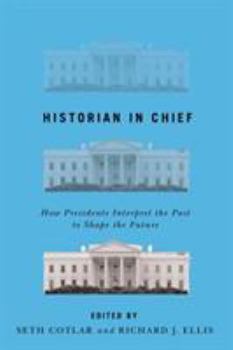 Hardcover Historian in Chief: How Presidents Interpret the Past to Shape the Future Book