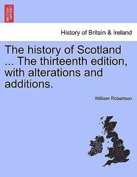 Paperback The History of Scotland ... the Thirteenth Edition, with Alterations and Additions. Book