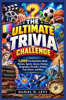 THE ULTIMATE TRIVIA CHALLENGE: 1,000 Fun Questions About Movies, Sports, Soccer, History, Geography, Decades, Science, Pop Culture, and More