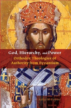 Hardcover God, Hierarchy, and Power: Orthodox Theologies of Authority from Byzantium Book