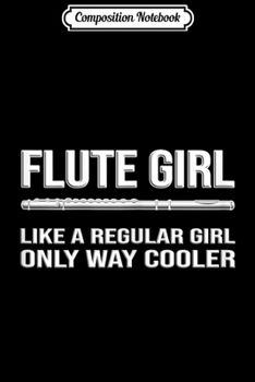Composition Notebook: Flute Girl - Like a regular girl only way cooler Funny Flute  Journal/Notebook Blank Lined Ruled 6x9 100 Pages