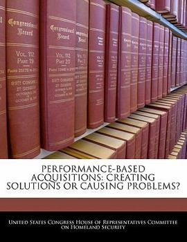 Paperback Performance-Based Acquisitions: Creating Solutions or Causing Problems? Book