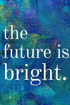 Paperback The future is bright: Inspirational Gifts for Someone Special --Birthday, Christmas - Lined Blank Notebook Journal Book