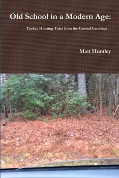 Paperback Old School in a Modern Age: Turkey Hunting Tales from the Central Carolinas Book