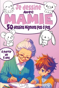 Paperback Je dessine avec Mamie 50 dessins Mignons pas à pas: Pour des Moments de Complicité Créative entre générations - Mamie, apprendre à dessiner Kawaii enf [French] Book