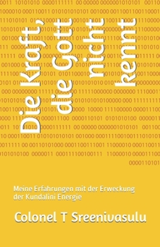 Die Kraft, die Gott nicht kennt: Meine Erfahrungen mit derErweckungder Kundalini Energie