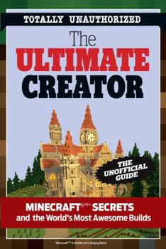 Paperback The Ultimate Creator: Minecraft(r)(Tm) Secrets and the World's Most Awesome Builds Book