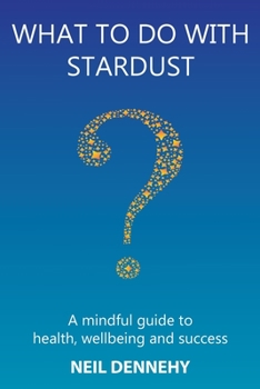 Paperback What to do with Stardust?: A mindful guide to health, well-being and success Book