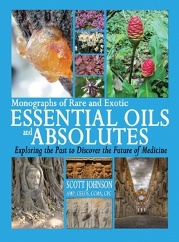 Hardcover Monographs of Rare and Exotic Essential Oils and Absolutes: Exploring the Past to Discover the Future of Medicine Book