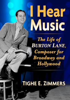I Hear Music: The Life of Burton Lane, Composer for Broadway and Hollywood