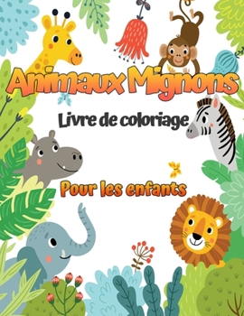 Animaux mignons: Un livre de coloriage pour enfants avec d'adorables dessins d'animaux pour les garçons et les filles de 4 à 8 ans.