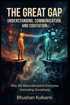 THE GREAT GAP - Understanding, Communication, and Cogitation: Why We Misunderstand Everyone (Including Ourselves) (Spirituality - Philosophy - Psychology - Self Help)