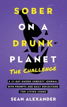 Hardcover Sober On A Drunk Planet: The Challenge. A 31-Day Guided Sobriety Journal With Prompts And Daily Reflections For Living Sober (Alcohol Recovery Book