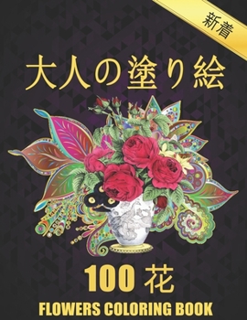 Paperback 100 &#33457; Flowers &#22823;&#20154;&#12398;&#22615;&#12426;&#32117; Coloring Book: &#33457;&#12398;&#22615;&#12426;&#32117; &#25239;&#12473;&#12488; Book