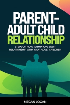 Paperback Parent-Adult Child Relationship: Steps on How to Improve Your Relationship with Your Adult Children Book