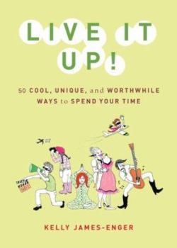 Paperback Live It Up!: 50 Cool, Unique, and Worthwhile Ways to Spend Your Time Book