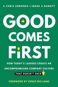 Hardcover Good Comes First: How Today's Leaders Create an Uncompromising Company Culture That Doesn't Suck Book