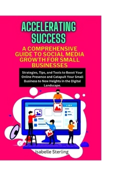 Paperback Accelerating Success: A Comprehensive Guide to Social Media Growth for Small Businesses Book