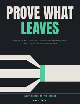 Prove What Leaves: Deploy a self-hosted Claude Code gateway with OIDC login and audited egress, for forward deployed engineers (Deploy It There)