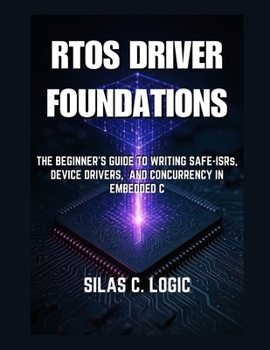 Paperback RTOS Driver Foundations: The Beginner's Guide to Writing Safe ISRs, Device Drivers, and Concurrency in Embedded C Book