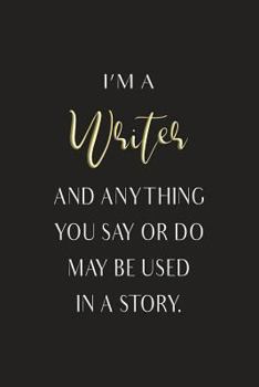 I'm A Writer And Anything You Say Or Do May Be Used In A Story: 6X9 Writer's Humor Journal