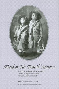 Hardcover Ahead of Her Time in Yesteryear: Geraldyne Pierce Zimmerman Comes of Age in a Southern African American Family Book