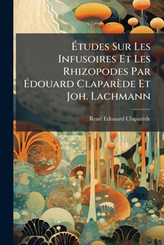 Paperback Études Sur Les Infusoires Et Les Rhizopodes Par Édouard Claparède Et Joh. Lachmann [French] Book