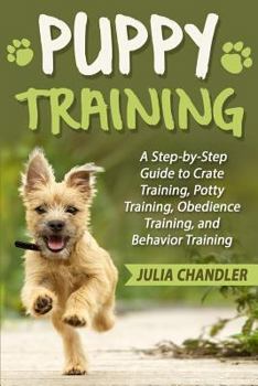 Paperback Puppy Training: A Step-by-Step Guide to Crate Training, Potty Training, Obedience Training, and Behavior Training Book
