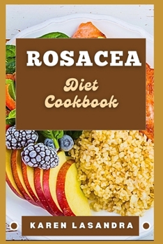 Rosacea Diet Cookbook: Illustrated Guide To Disease-Specific Nutrition, Recipes, Substitutions, Allergy-Friendly Options, Meal Planning, Prep