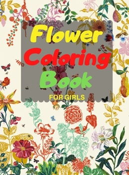 Flower Coloring Book FOR GIRLS: Coloring & Activity Book, with Flowers, Fun Designs of Flowers, beautiful realistic flowers, bouquets, floral designs for girls