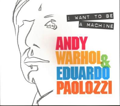 Paperback I Want to Be a Machine: Andy Warhol and Eduardo Paolozzi Book