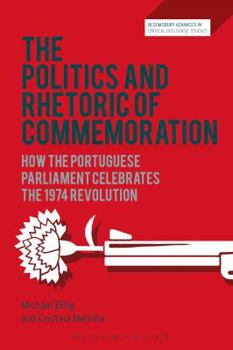 Hardcover The Politics and Rhetoric of Commemoration: How the Portuguese Parliament Celebrates the 1974 Revolution Book