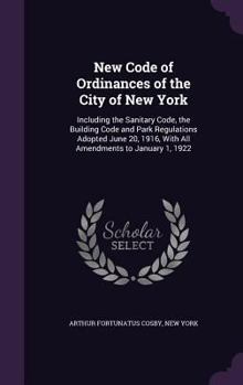 Hardcover New Code of Ordinances of the City of New York: Including the Sanitary Code, the Building Code and Park Regulations Adopted June 20, 1916, with All Am Book