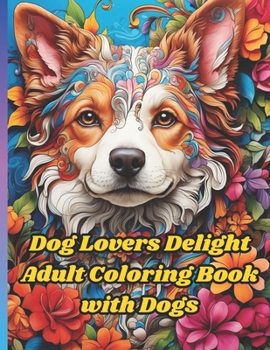 Dog Lovers Delight Adult Coloring Book with Dogs: Engage in creative relaxation as you bring these charming dog 50 illustrations to life