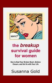 Paperback The Breakup Survival Guide for Women: How to Heal Your Broken Heart, Achieve Closure, and Get On with Your Life Book