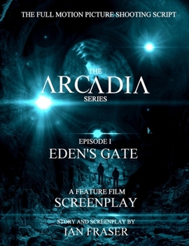 Paperback Arcadia: Eden's Gate - A Feature Film Screenplay: The Full Motion Picture Shooting Script Book