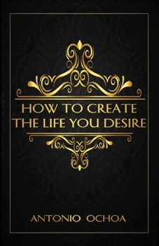Paperback How To Create The Life You Desire Book