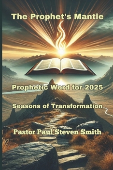 The Prophet's Mantle: Prophetic Word for 2025 - Seasons of Transformation