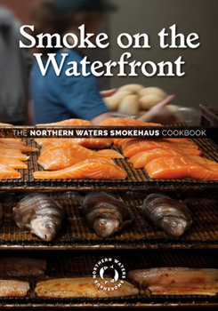 Hardcover Smoke on the Waterfront: The Northern Waters Smokehaus Cookbook Book