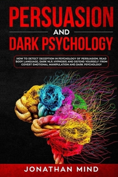 Paperback Persuasion and Dark Psychology: How to Detect Deception in Psychology of Persuasion, Read Body Language, Dark NLP, Hypnosis and Defend Yourself from C Book