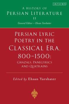 Paperback Persian Lyric Poetry in the Classical Era, 800-1500: Ghazals, Panegyrics and Quatrains: A History of Persian Literature Vol. II Book