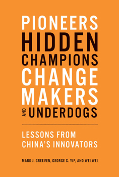 Hardcover Pioneers, Hidden Champions, Changemakers, and Underdogs: Lessons from China's Innovators Book