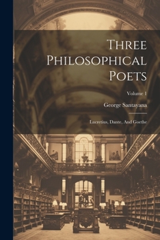Paperback Three Philosophical Poets: Lucretius, Dante, And Goethe; Volume 1 Book